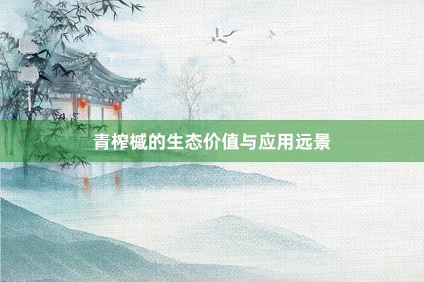 青榨槭的生态价值与应用远景